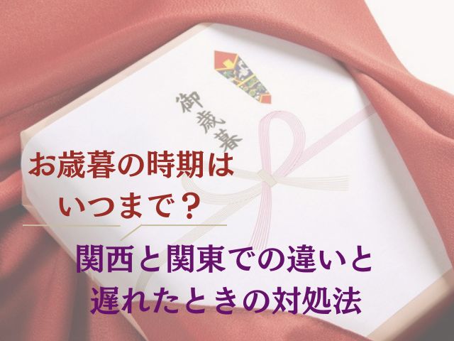 お歳暮の時期はいつまで？関西と関東での違いと遅れたときの対処法